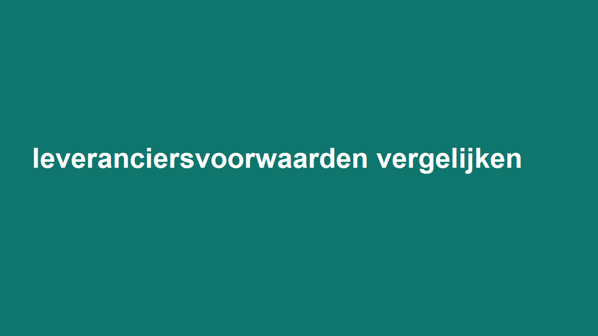 Vergelijk leveranciersvoorwaarden op risico en betaalmoment